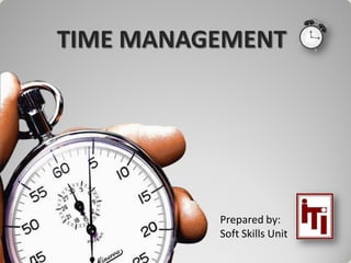 TIME MANAGEMENT




          Prepared by:
          Soft Skills Unit
 
