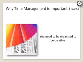 Why Time Management is Important ? (cont.)




                   You need to be organized to
                          be creative.
 