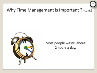 Why Time Management is Important ? (cont.)




                   Most people waste about
                        2 hours a day.
 