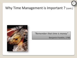 Why Time Management is Important ? (cont.)




                  “Remember that time is money”
                              Benjamin Franklin, 1748
 