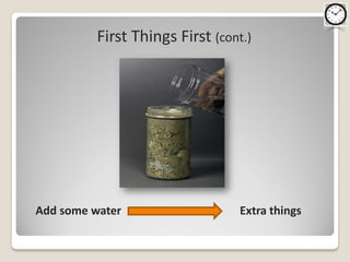 First Things First (cont.)




Add some water                    Extra things
 