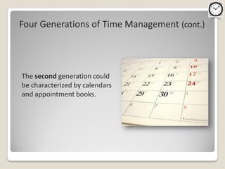 Four Generations of Time Management (cont.)




The second generation could
be characterized by calendars
and appointment books.
 