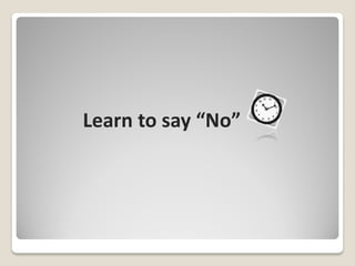Learn to say “No”
 