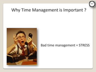 Why Time Management is Important ?




             Bad time management = STRESS
 