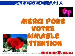 Merci pour
                                   votre
                                  aimable
                                 attention
“Be always in a hurry, others can follow ...” Francis Kokouvi ESSENA
 