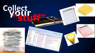 Collect
 your
  “stuff”
 