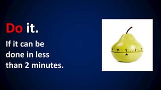 Do it.
If it can be
done in less
than 2 minutes.
 