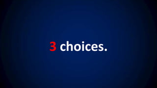 3 choices.
 