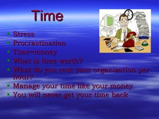Time <ul><li>Stress  </li></ul><ul><li>Procrastination </li></ul><ul><li>Time=money </li></ul><ul><li>What is time worth? ...