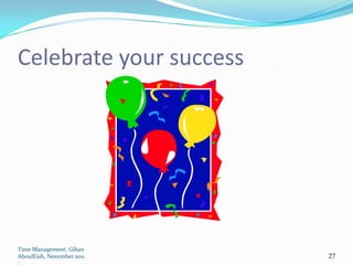 Celebrate your success




Time Management, Gihan
AboulEish, November 2011   27
 