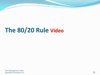 The 80/20 Rule Video




Time Management, Gihan
AboulEish, November 2011   32
 