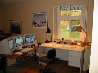 My Desk




Time Management, Gihan
AboulEish, November 2011             40
 