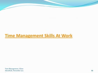 Time Management Skills At Work




Time Management, Gihan
AboulEish, November 2011         66
 