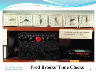 Time Management, Gihan
AboulEish, November 2011
                           Fred Brooks’ Time Clocks   70
 