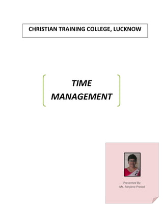 CHRISTIAN TRAINING COLLEGE, LUCKNOW
TIME
MANAGEMENT
Presented By:
Ms. Ranjana Prasad
 