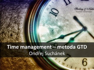Time management – metoda GTD
Ondřej Suchánek
 