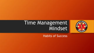 Time Management
Mindset
Habits of Success
 