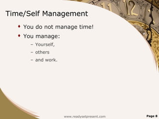 Time/Self Management
 You do not manage time!
 You manage:
– Yourself,
– others
– and work.
Page 8www.readysetpresent.com
 