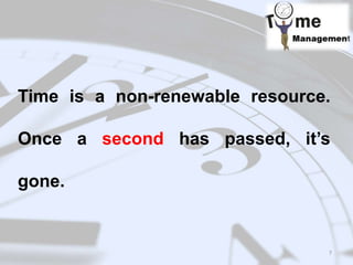 Time is a non-renewable resource.
Once a second has passed, it’s
gone.
7
 