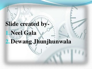 Slide created by-
1.Neel Gala
2.Dewang Jhunjhunwala
 
