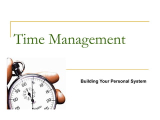 Time Management Building Your Personal System 