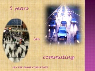5 yearsin commutingJay the image consultant