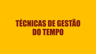 TÉCNICAS DE GESTÃO DO TEMPO  