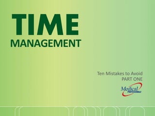 TIMEMANAGEMENT
Ten Mistakes to Avoid
PART ONE
 