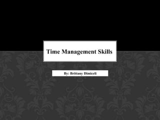 Time Management Skills
By: Brittany Dimiceli
 