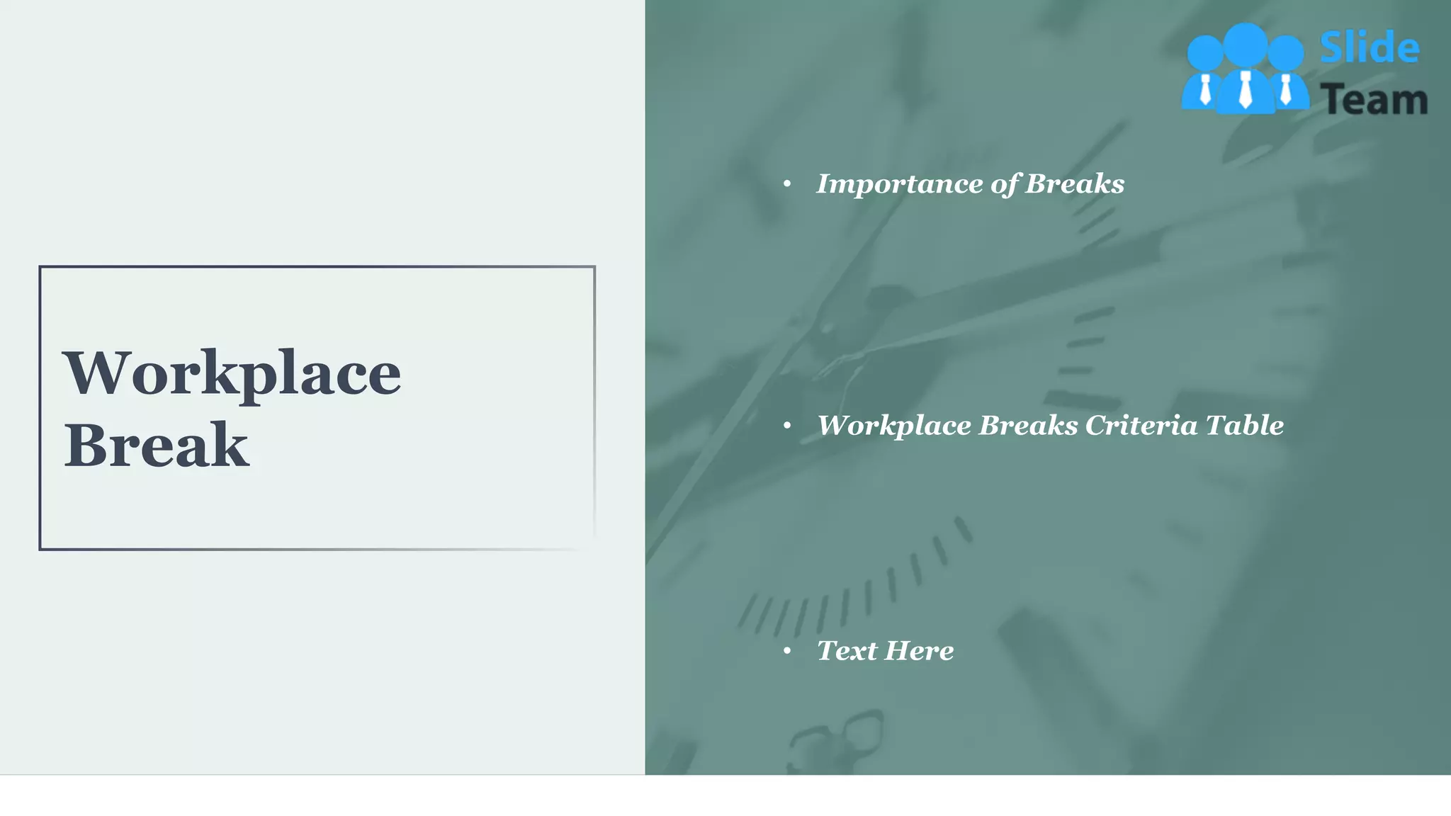 • Importance of Breaks
• Workplace Breaks Criteria Table
• Text Here
Workplace
Break
20
 