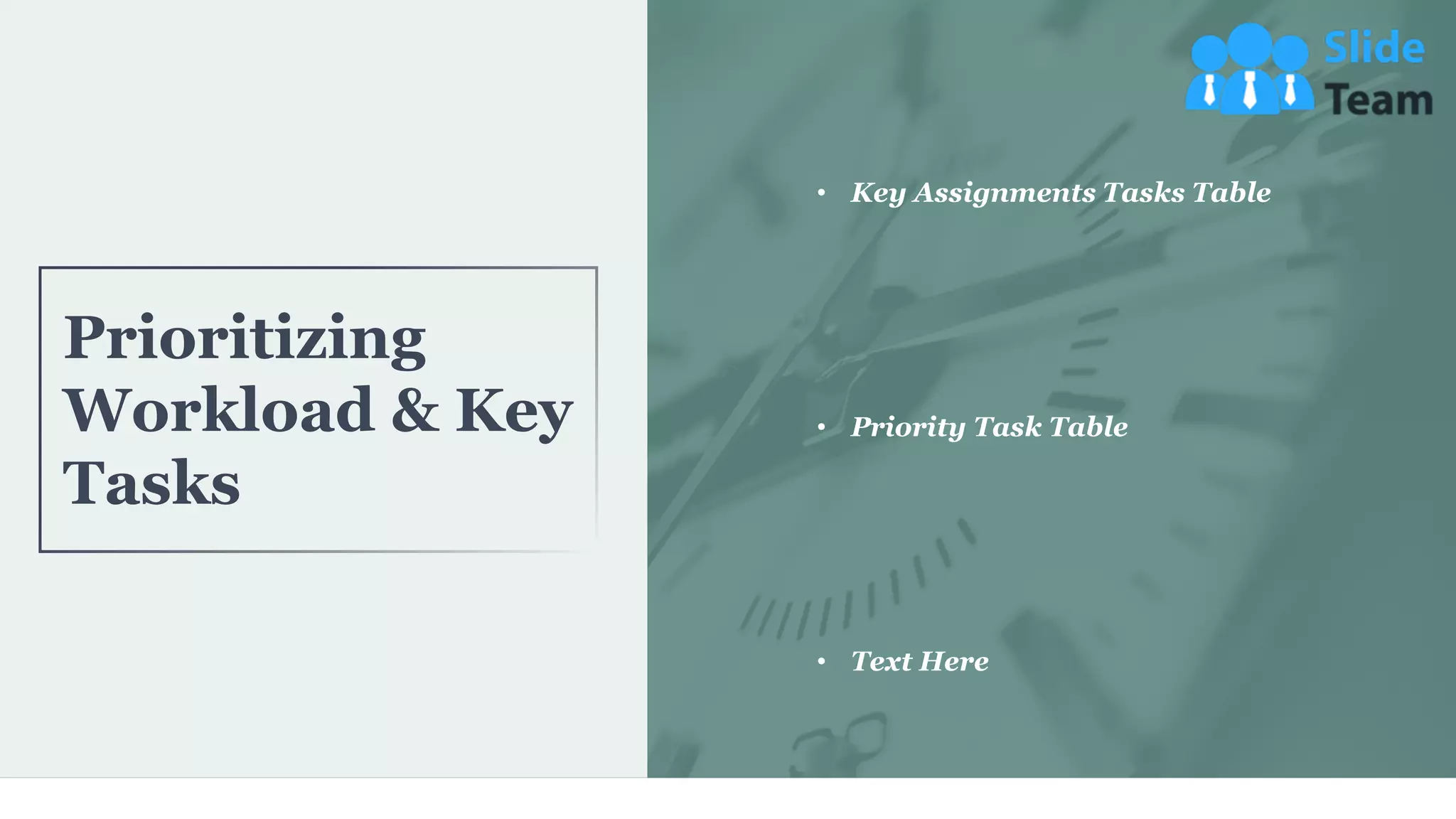 • Key Assignments Tasks Table
• Priority Task Table
• Text Here
Prioritizing
Workload & Key
Tasks
23
 