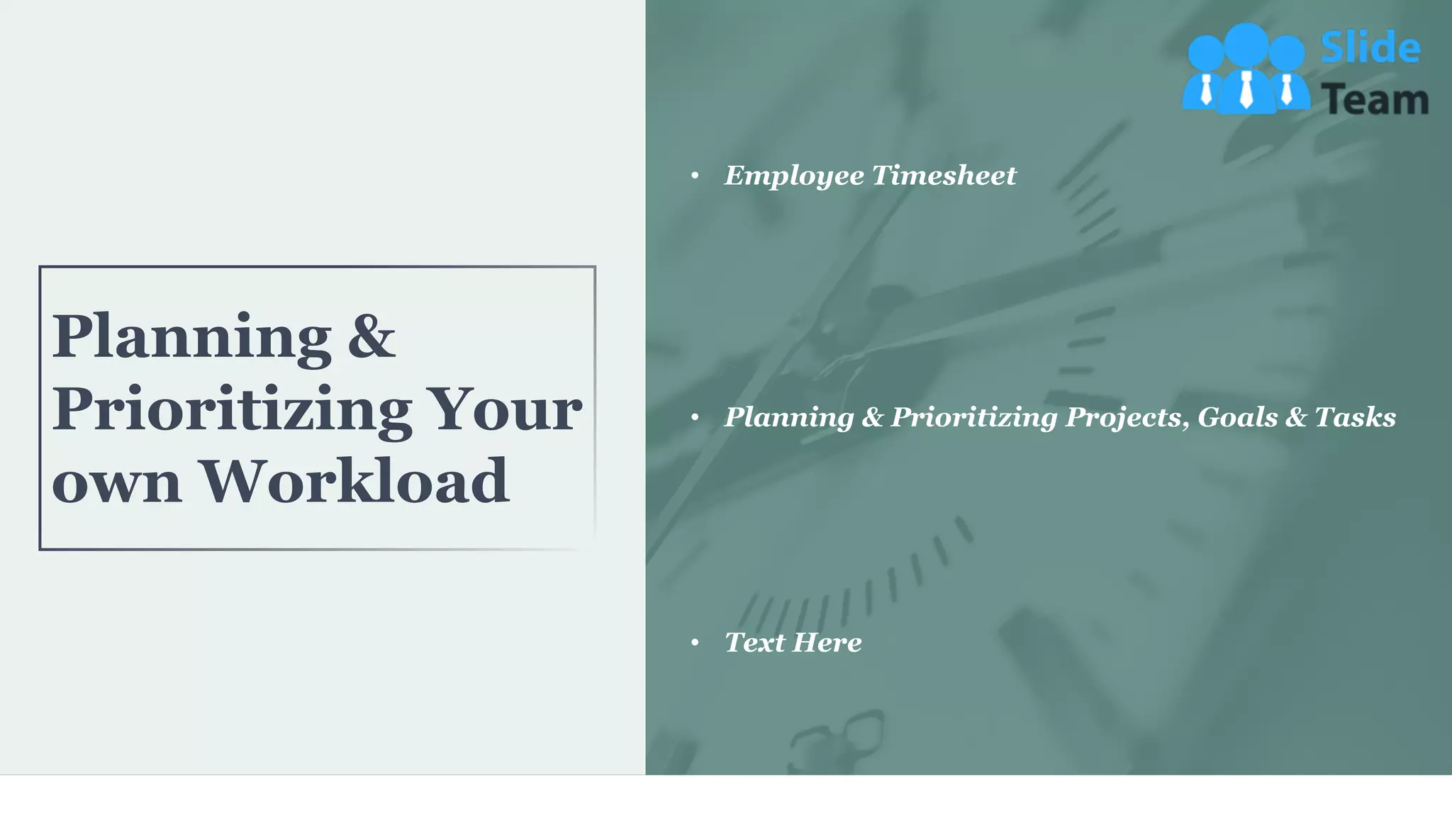 • Employee Timesheet
• Planning & Prioritizing Projects, Goals & Tasks
• Text Here
Planning &
Prioritizing Your
own Workload
26
 