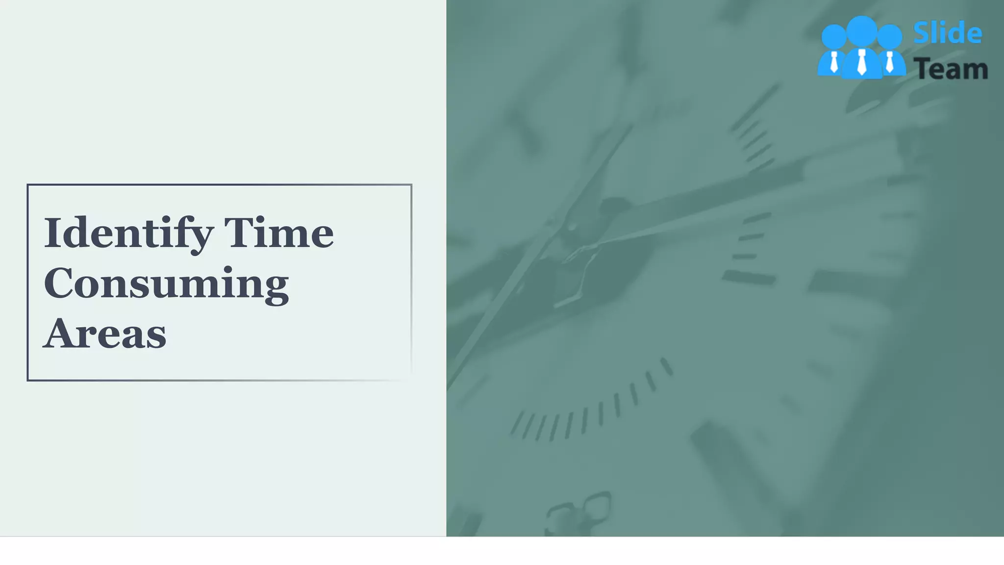 4
Identify Time
Consuming
Areas
 