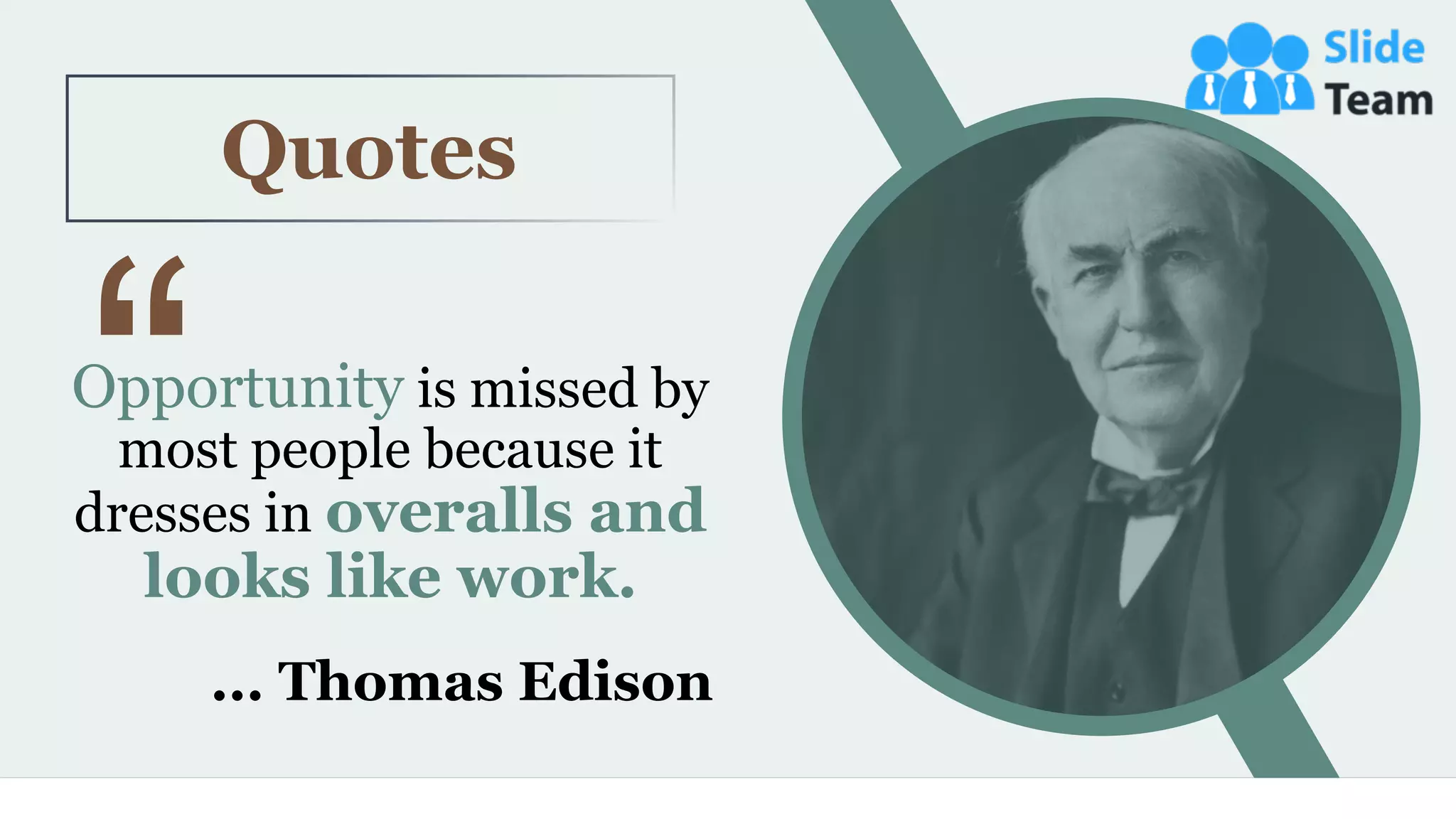 Opportunity is missed by
most people because it
dresses in overalls and
looks like work.
... Thomas Edison
54
Quotes
 