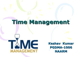 Time Management Keshav  Kumar PGDMA-1006 NAARM 
