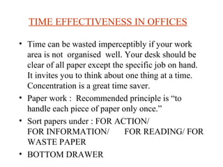 TIME EFFECTIVENESS IN OFFICES   <ul><li>Time can be wasted imperceptibly if your work area is not  organised  well. Your d...
