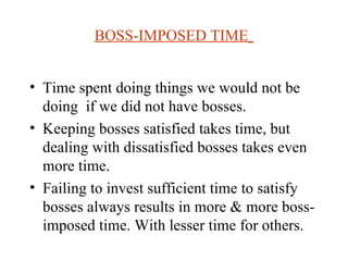 BOSS-IMPOSED TIME   <ul><li>Time spent doing things we would not be doing  if we did not have bosses. </li></ul><ul><li>Ke...