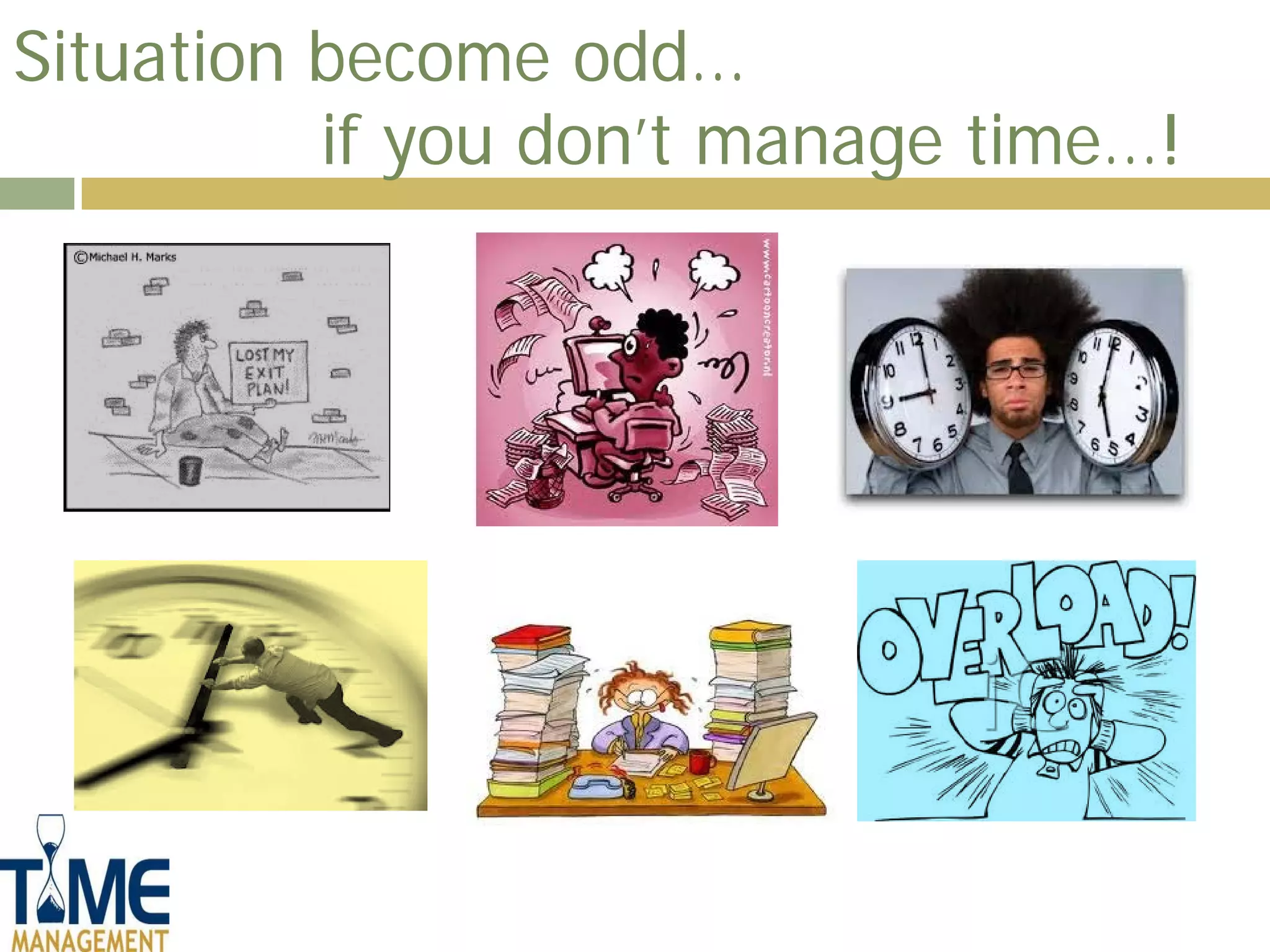 Situation become odd…
          if you don’t manage time…!
 