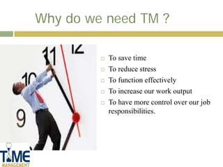 Why do we need TM ?

            To save time
            To reduce stress
            To function effectively
        ...