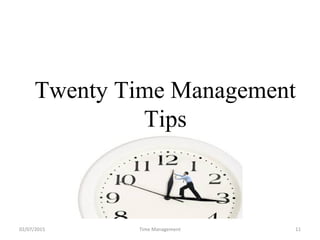 Twenty Time Management
Tips
02/07/2015 Time Management 11
 