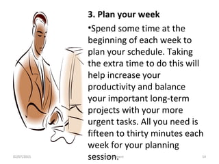 3. Plan your week
•Spend some time at the
beginning of each week to
plan your schedule. Taking
the extra time to do this w...