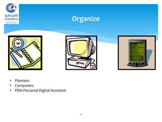 16
Organize
• Planners
• Computers
• PDA-Personal Digital Assistant
 