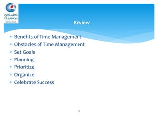  Benefits of Time Management
 Obstacles of Time Management
 Set Goals
 Planning
 Prioritize
 Organize
 Celebrate Success
19
Review
 