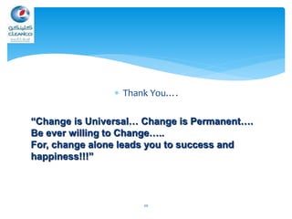  Thank You….
“Change is Universal… Change is Permanent….
Be ever willing to Change…..
For, change alone leads you to success and
happiness!!!”
20
 