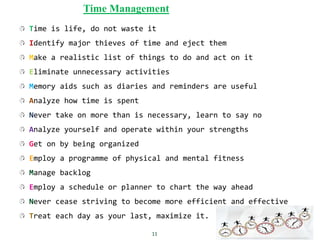Time Management
Time is life, do not waste it
Identify major thieves of time and eject them
Make a realistic list of thing...