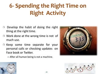 6- Spending the Right Time on
Right Activity
Develop the habit of doing the right
thing at the right time.
Work done at th...