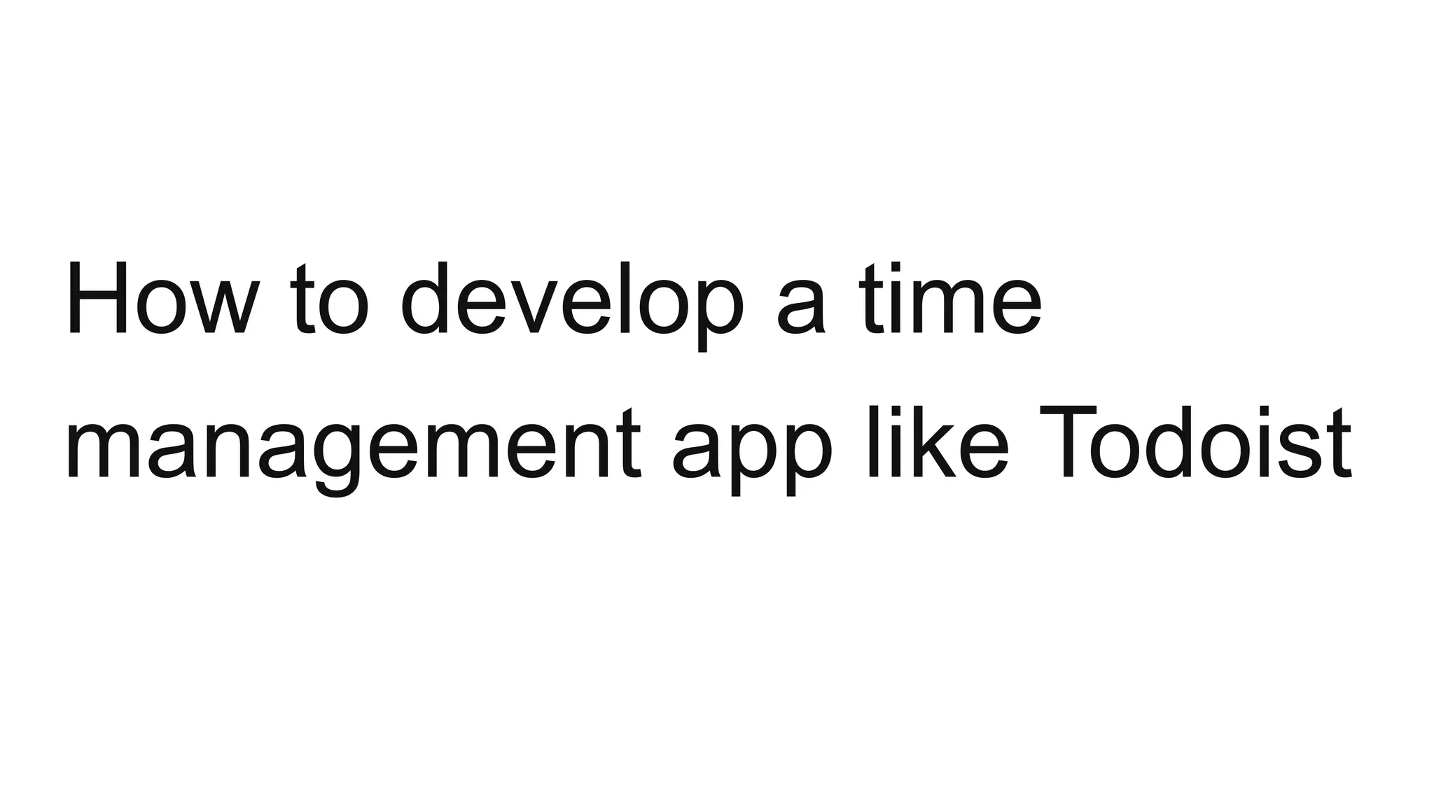 How to develop a time
management app like Todoist