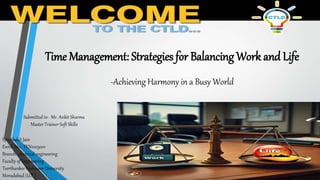 Time Management: Strategies for Balancing Work and Life
-Achieving Harmony in a Busy World
By- Akshit Jain
Enrol. No.- TEN2103001
Branch- electrical engineering
Faculty of Engineering
Teerthanker Mahaveer University
Moradabad (U.P.)
Submitted to- Mr. Ankit Sharma
Master Trainer-Soft Skills
 