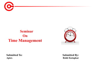 Submitted To: Submitted By:
Aptex Rohit Kotapkar
Seminar
On
Time Management
 