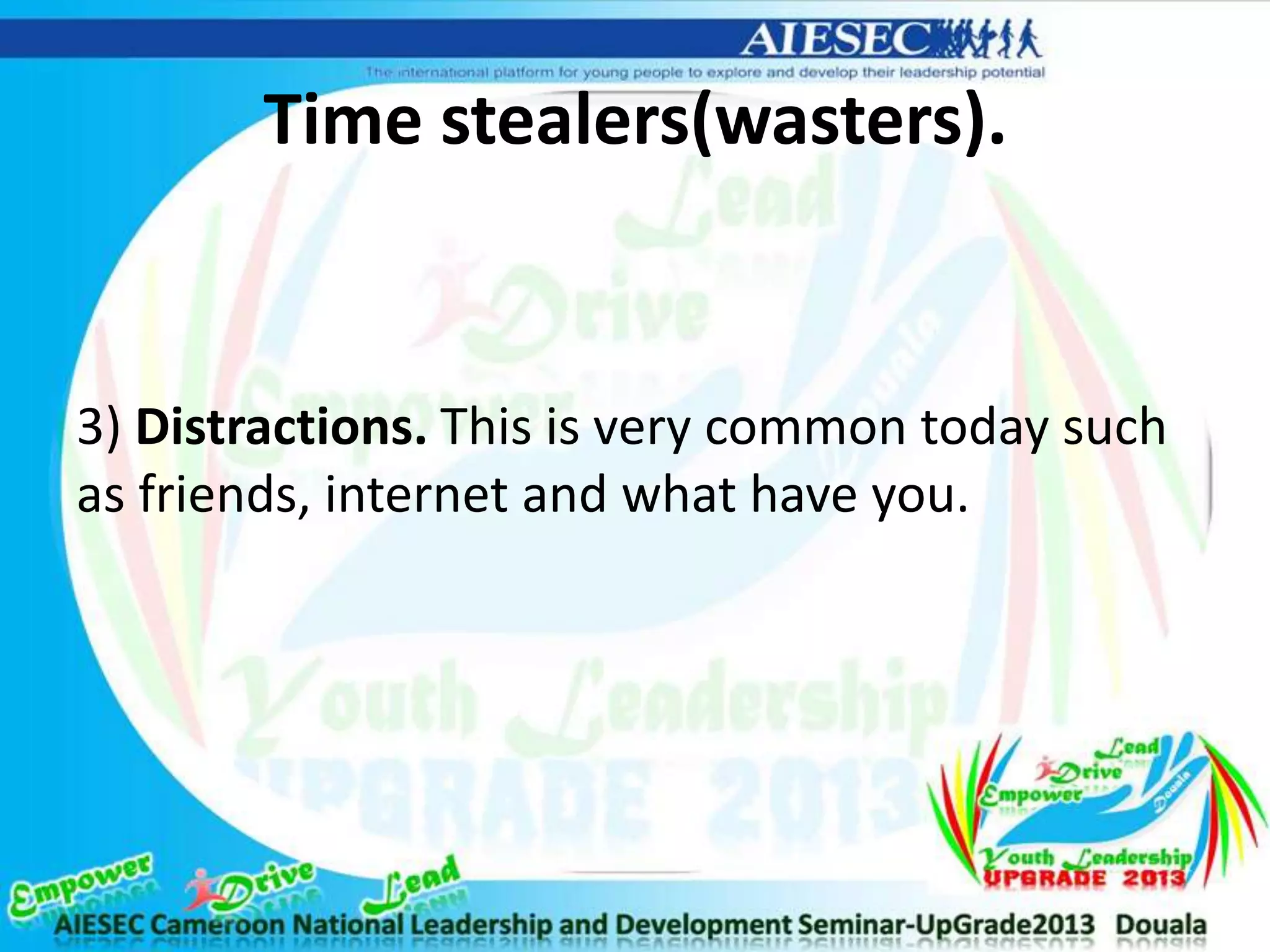 Time stealers(wasters).
3) Distractions. This is very common today such
as friends, internet and what have you.
 